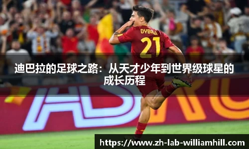 迪巴拉的足球之路:从天才少年到世界级球星的成长历程