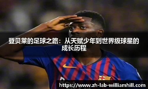 登贝莱的足球之路:从天赋少年到世界级球星的成长历程