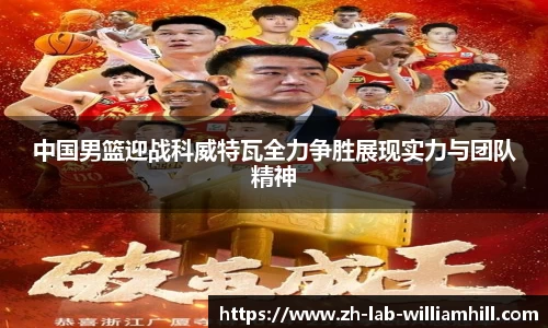 中国男篮迎战科威特瓦全力争胜展现实力与团队精神