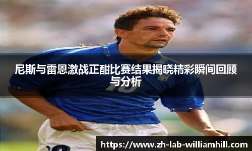 尼斯与雷恩激战正酣比赛结果揭晓精彩瞬间回顾与分析