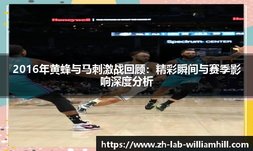 2016年黄蜂与马刺激战回顾:精彩瞬间与赛季影响深度分析