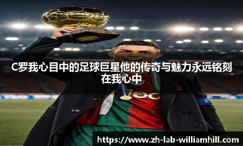 C罗我心目中的足球巨星他的传奇与魅力永远铭刻在我心中